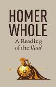 Homer Whole: A Reading of the Iliad