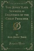 Sam. Jones' Late Sermons as Delivered by the Great Preacher (Classic Reprint)