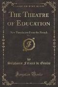 The Theatre of Education, Vol. 1: New Translation from the French (Classic Reprint)