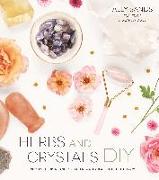 Herbs and Crystals DIY: Use Plant Medicine and Crystal Energy to Heal the Mind and Body