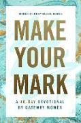 Make Your Mark: A 40-Day Devotional by Gateway Women