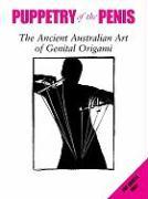 Puppetry of the Penis: The Ancient Australian Art of Genital Origami