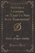 Gustavus Lindorm, or "Lead Us Not Into Temptation" (Classic Reprint)