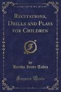 Recitations, Drills and Plays for Children (Classic Reprint)