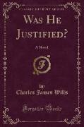 Was He Justified?: A Novel (Classic Reprint)