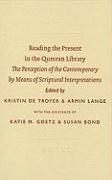 Reading the Present in the Qumran Library: The Perception of the Contemporary by Means of Scriptural Interpretations