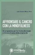 Affrontare il cancro con la mindfulness. Un programma per far fronte alle terapie e ritrovare il senso della propria vita