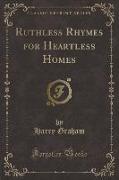 Ruthless Rhymes for Heartless Homes (Classic Reprint)