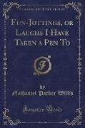 Fun-Jottings, or Laughs I Have Taken a Pen To (Classic Reprint)