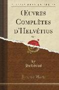 OEuvres Complètes d'Helvétius, Vol. 2 (Classic Reprint)