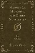 Madame La Marquise, and Other Novelettes (Classic Reprint)