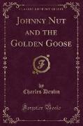 Johnny Nut and the Golden Goose (Classic Reprint)