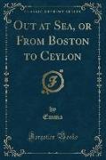 Out at Sea, or From Boston to Ceylon (Classic Reprint)