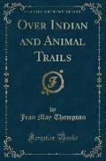 Over Indian and Animal Trails (Classic Reprint)