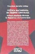 Poética machadiana en tiempos convulsos : Antonio Machado durante la República y la Guerra Civil