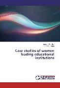 Case studies of women leading educational institutions