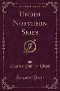 Under Northern Skies (Classic Reprint)