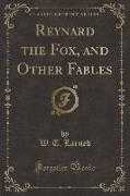 Reynard the Fox, and Other Fables (Classic Reprint)