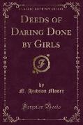 Deeds of Daring Done by Girls (Classic Reprint)