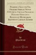 Phaedrus Solutus Vel Phaedri Fabulae Novae XXX Quas Fabulas Prosarias Phaedro Vindicavit Recensuit Metrumque Restituit Carolus Zander (Classic Reprint)