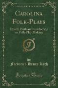 Carolina Folk-Plays: Edited, with an Introduction on Folk-Play Making (Classic Reprint)