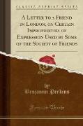 A Letter to a Friend in London, on Certain Improprieties of Expression Used by Some of the Society of Friends (Classic Reprint)