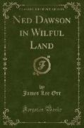 Ned Dawson in Wilful Land (Classic Reprint)