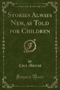Stories Always New, as Told for Children (Classic Reprint)
