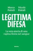 Legittima difesa. La vera storia di una rapina finita nel sangue