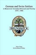 German and Swiss Settlers in Brunswick Township (Missouri) and Vicinity 1870 - 1900