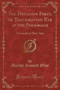 The Donation Party, or Thanksgiving Eve at the Parsonage: A Comedy in Three Acts (Classic Reprint)