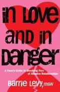 In Love and in Danger: A Teen's Guide to Breaking Free of Abusive Relationships