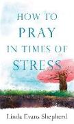 How to Pray in Times of Stress