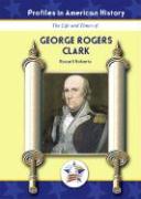 The Life and Times of George Rogers Clark