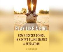 Play Like a Girl: How a Soccer School in Kenya's Slums Started a Revolution