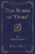 Tom Burke of "Ours" (Classic Reprint)