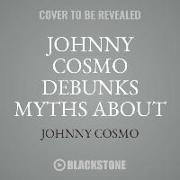 Johnny Cosmo Debunks Myths about Health & Science!