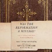 Was the Reformation a Mistake?: Why Catholic Doctrine Is Not Unbiblical