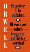 El Poder Y La Palabra / Power and Words: 10 Ensayos Sobre Lenguaje, Politica Y Verdad