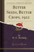 Better Seeds, Better Crops, 1922 (Classic Reprint)