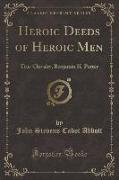 Heroic Deeds of Heroic Men: True Chivalry, Benjamin H. Porter (Classic Reprint)