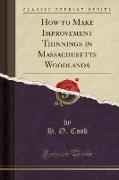 How to Make Improvement Thinnings in Massachusetts Woodlands (Classic Reprint)