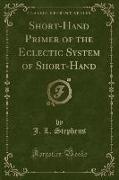 Short-Hand Primer of the Eclectic System of Short-Hand (Classic Reprint)