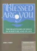 Blessed Are You, the Beatitudes of Jesus in Scripture and in Life: Resource Book