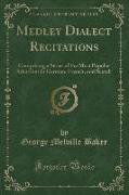 Medley Dialect Recitations: Comprising a Series of the Most Popular Selections in German, French, and Scotch (Classic Reprint)