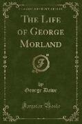 The Life of George Morland (Classic Reprint)