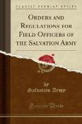Orders and Regulations for Field Officers of the Salvation Army (Classic Reprint)
