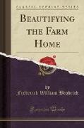 Beautifying the Farm Home (Classic Reprint)