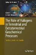 The Role of Halogens in Terrestrial and Extraterrestrial Geochemical Processes