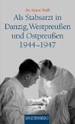 Als Stabsarzt in Danzig, Westpreußen und Ostpreußen 1944-1947